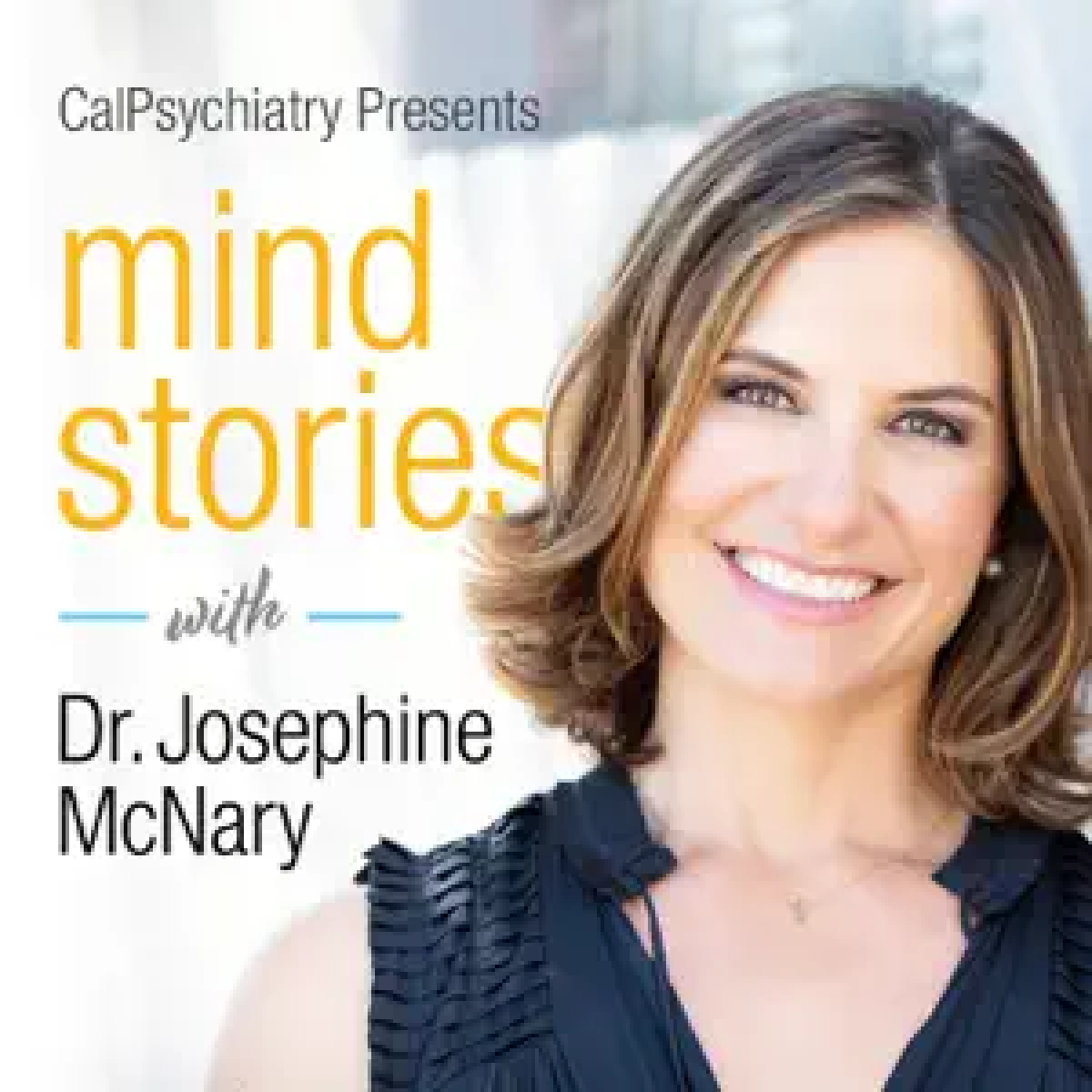 Dr. Josephine McNary smiling with the text "CalPsychiarty Presents: mind stories"